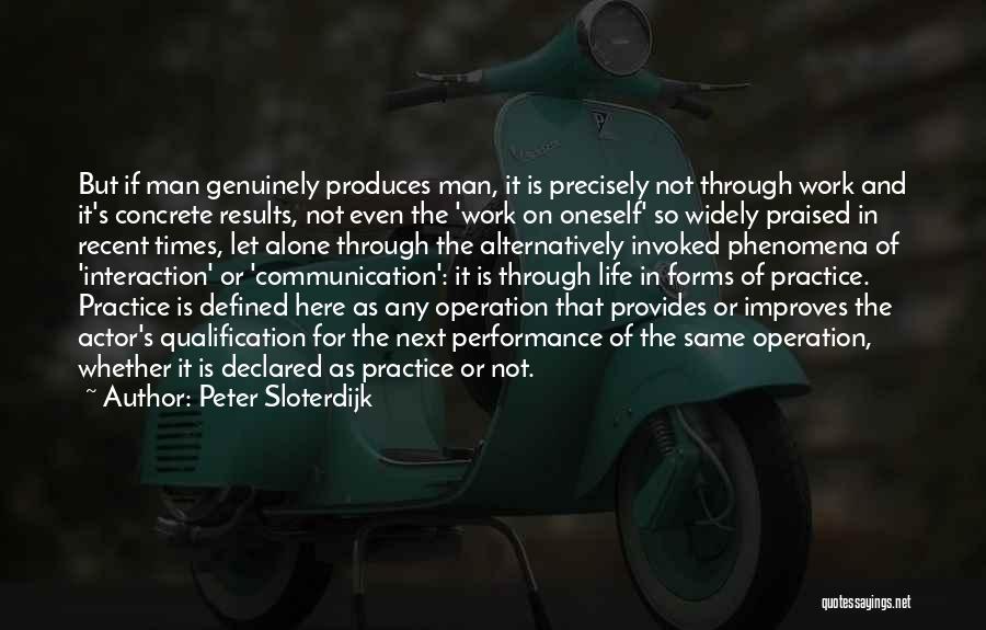 Peter Sloterdijk Quotes: But If Man Genuinely Produces Man, It Is Precisely Not Through Work And It's Concrete Results, Not Even The 'work