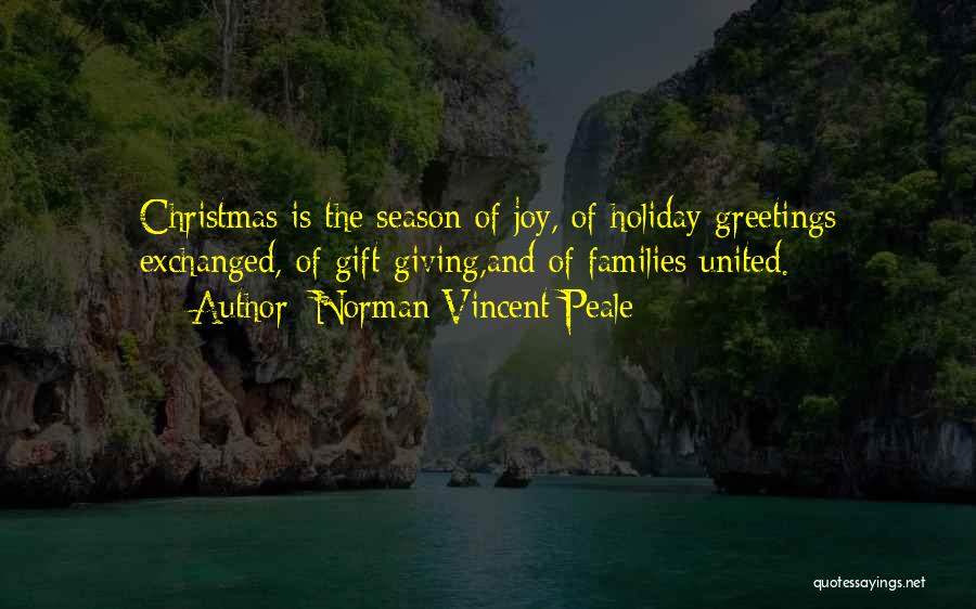 Norman Vincent Peale Quotes: Christmas Is The Season Of Joy, Of Holiday Greetings Exchanged, Of Gift-giving,and Of Families United.