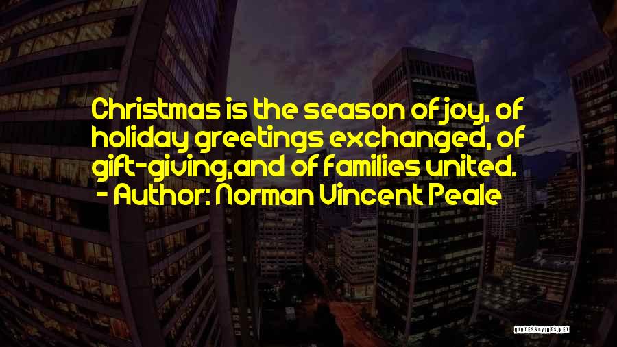 Norman Vincent Peale Quotes: Christmas Is The Season Of Joy, Of Holiday Greetings Exchanged, Of Gift-giving,and Of Families United.