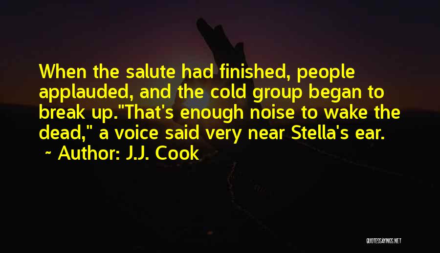 J.J. Cook Quotes: When The Salute Had Finished, People Applauded, And The Cold Group Began To Break Up.that's Enough Noise To Wake The