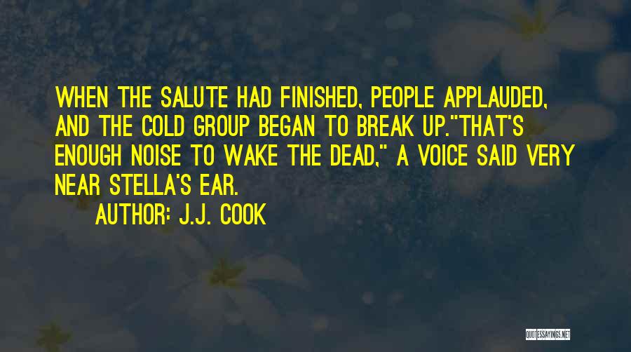 J.J. Cook Quotes: When The Salute Had Finished, People Applauded, And The Cold Group Began To Break Up.that's Enough Noise To Wake The