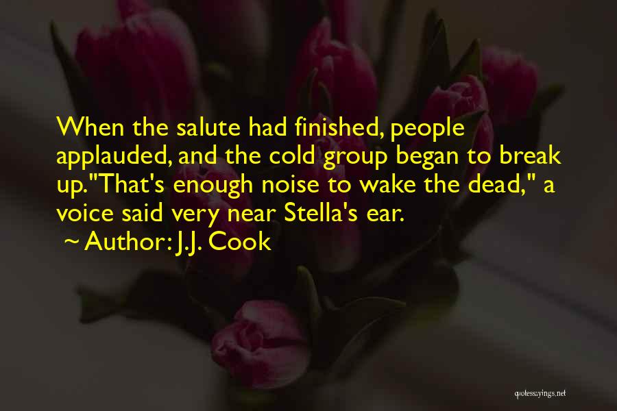 J.J. Cook Quotes: When The Salute Had Finished, People Applauded, And The Cold Group Began To Break Up.that's Enough Noise To Wake The