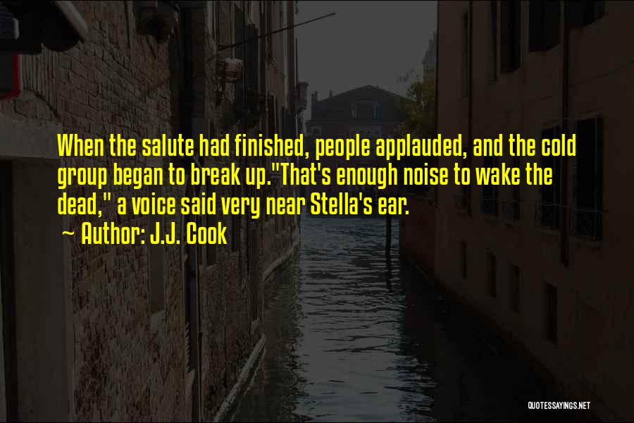 J.J. Cook Quotes: When The Salute Had Finished, People Applauded, And The Cold Group Began To Break Up.that's Enough Noise To Wake The