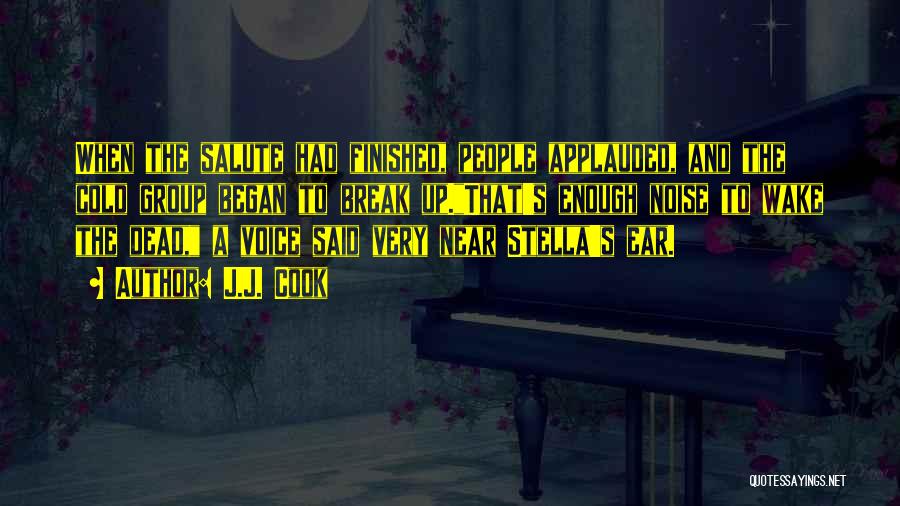 J.J. Cook Quotes: When The Salute Had Finished, People Applauded, And The Cold Group Began To Break Up.that's Enough Noise To Wake The