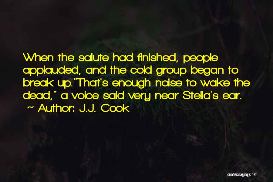 J.J. Cook Quotes: When The Salute Had Finished, People Applauded, And The Cold Group Began To Break Up.that's Enough Noise To Wake The