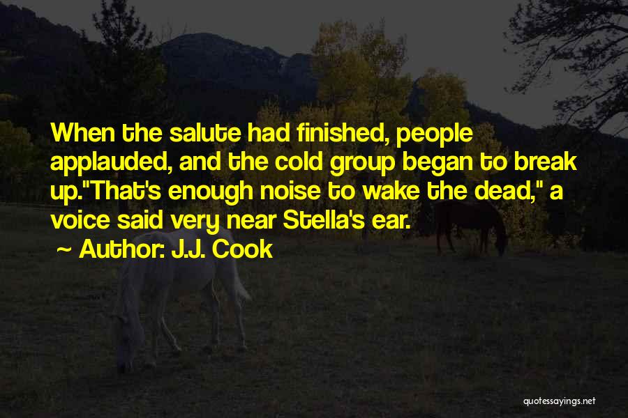 J.J. Cook Quotes: When The Salute Had Finished, People Applauded, And The Cold Group Began To Break Up.that's Enough Noise To Wake The