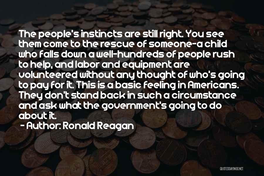 Ronald Reagan Quotes: The People's Instincts Are Still Right. You See Them Come To The Rescue Of Someone-a Child Who Falls Down A