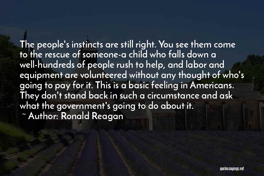 Ronald Reagan Quotes: The People's Instincts Are Still Right. You See Them Come To The Rescue Of Someone-a Child Who Falls Down A