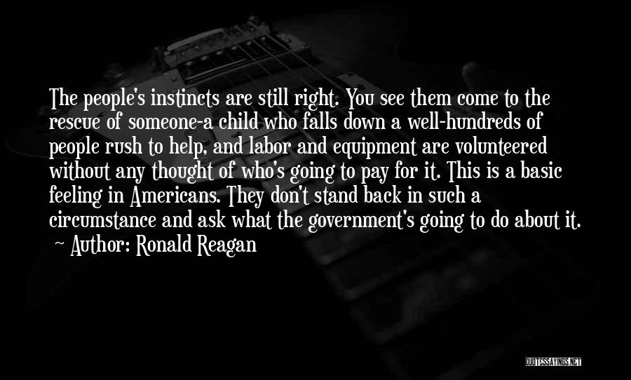 Ronald Reagan Quotes: The People's Instincts Are Still Right. You See Them Come To The Rescue Of Someone-a Child Who Falls Down A