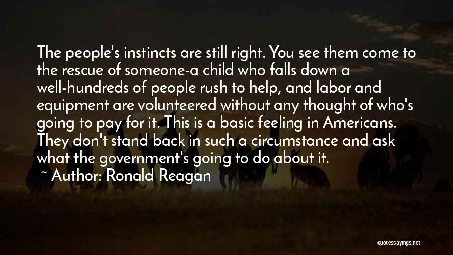 Ronald Reagan Quotes: The People's Instincts Are Still Right. You See Them Come To The Rescue Of Someone-a Child Who Falls Down A