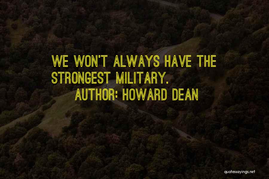 Howard Dean Quotes: We Won't Always Have The Strongest Military.