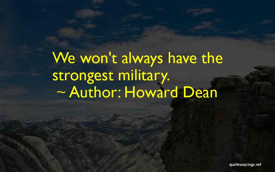 Howard Dean Quotes: We Won't Always Have The Strongest Military.