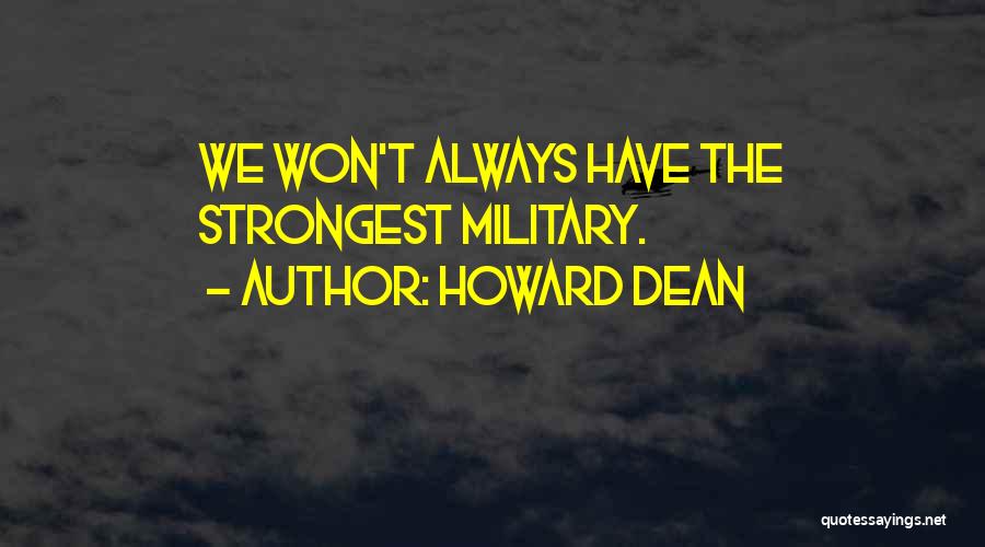 Howard Dean Quotes: We Won't Always Have The Strongest Military.