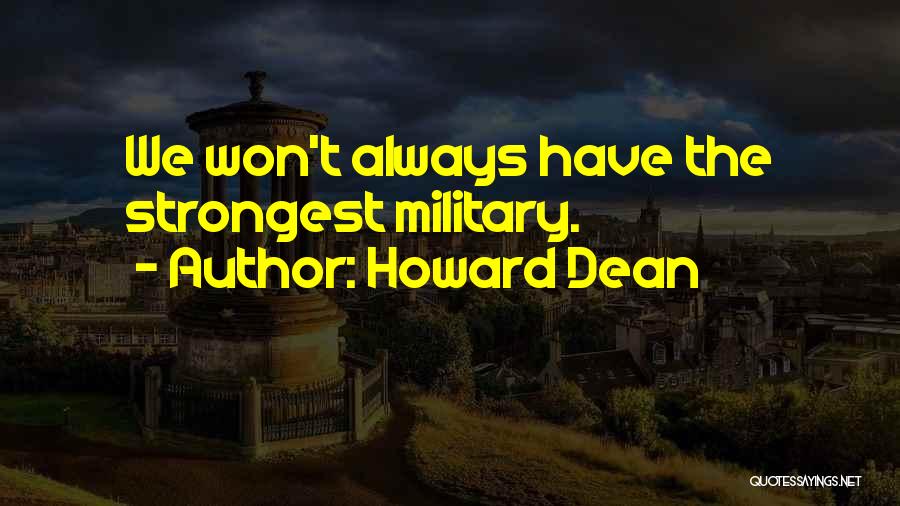 Howard Dean Quotes: We Won't Always Have The Strongest Military.