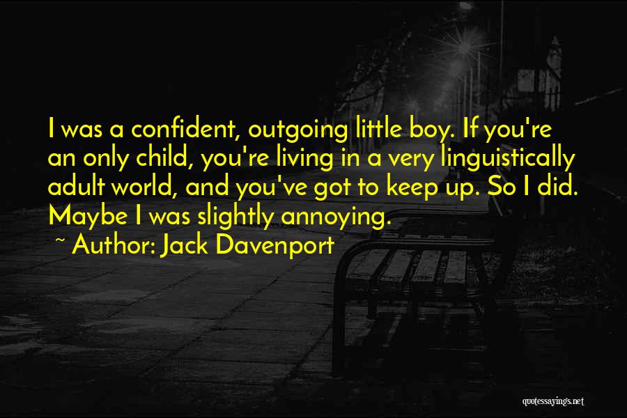 Jack Davenport Quotes: I Was A Confident, Outgoing Little Boy. If You're An Only Child, You're Living In A Very Linguistically Adult World,