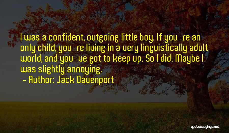 Jack Davenport Quotes: I Was A Confident, Outgoing Little Boy. If You're An Only Child, You're Living In A Very Linguistically Adult World,