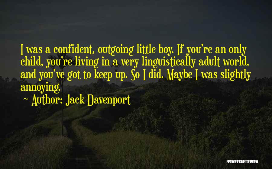 Jack Davenport Quotes: I Was A Confident, Outgoing Little Boy. If You're An Only Child, You're Living In A Very Linguistically Adult World,