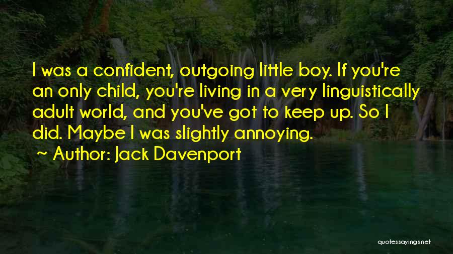 Jack Davenport Quotes: I Was A Confident, Outgoing Little Boy. If You're An Only Child, You're Living In A Very Linguistically Adult World,