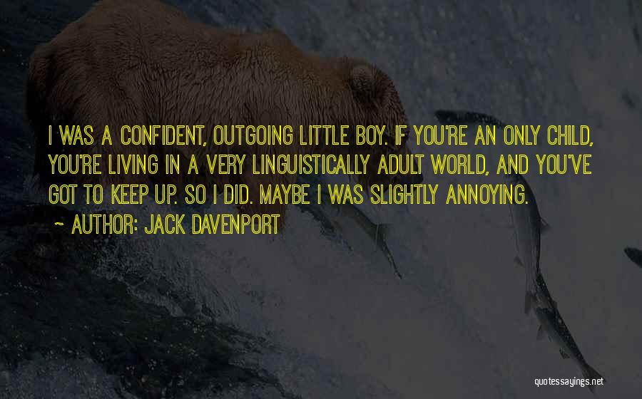 Jack Davenport Quotes: I Was A Confident, Outgoing Little Boy. If You're An Only Child, You're Living In A Very Linguistically Adult World,