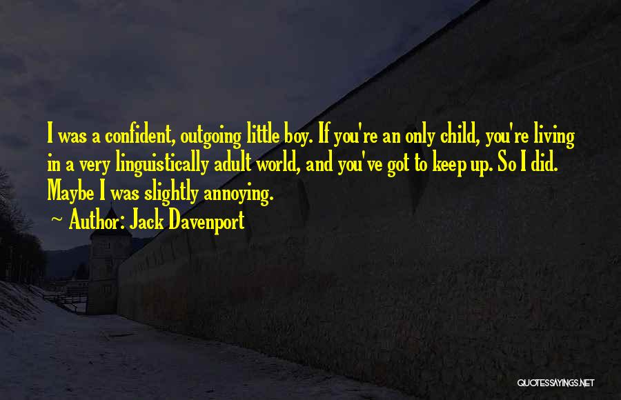 Jack Davenport Quotes: I Was A Confident, Outgoing Little Boy. If You're An Only Child, You're Living In A Very Linguistically Adult World,