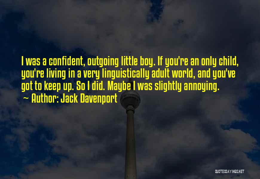 Jack Davenport Quotes: I Was A Confident, Outgoing Little Boy. If You're An Only Child, You're Living In A Very Linguistically Adult World,