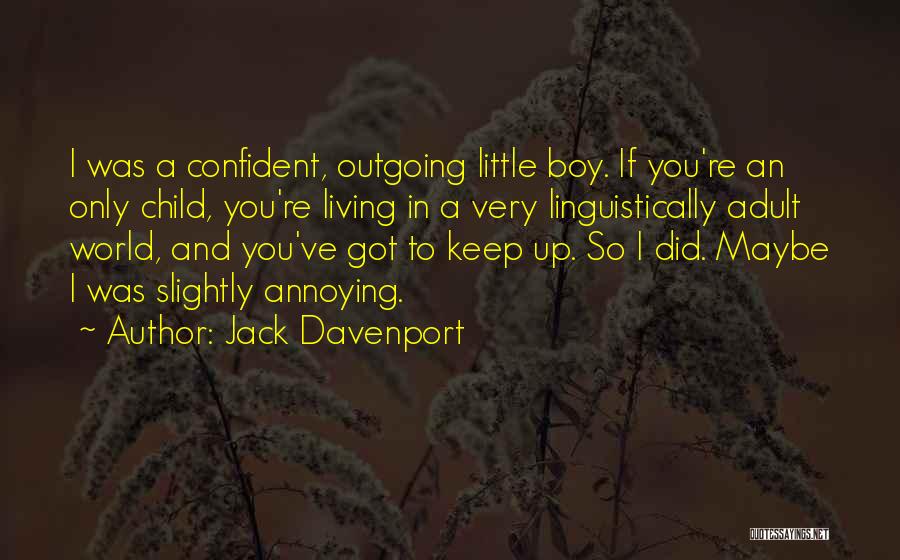 Jack Davenport Quotes: I Was A Confident, Outgoing Little Boy. If You're An Only Child, You're Living In A Very Linguistically Adult World,