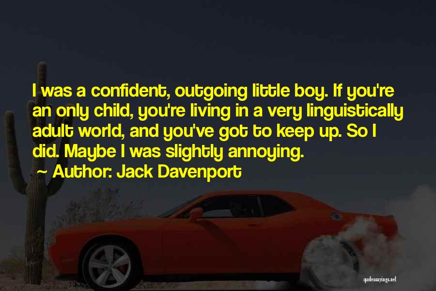 Jack Davenport Quotes: I Was A Confident, Outgoing Little Boy. If You're An Only Child, You're Living In A Very Linguistically Adult World,