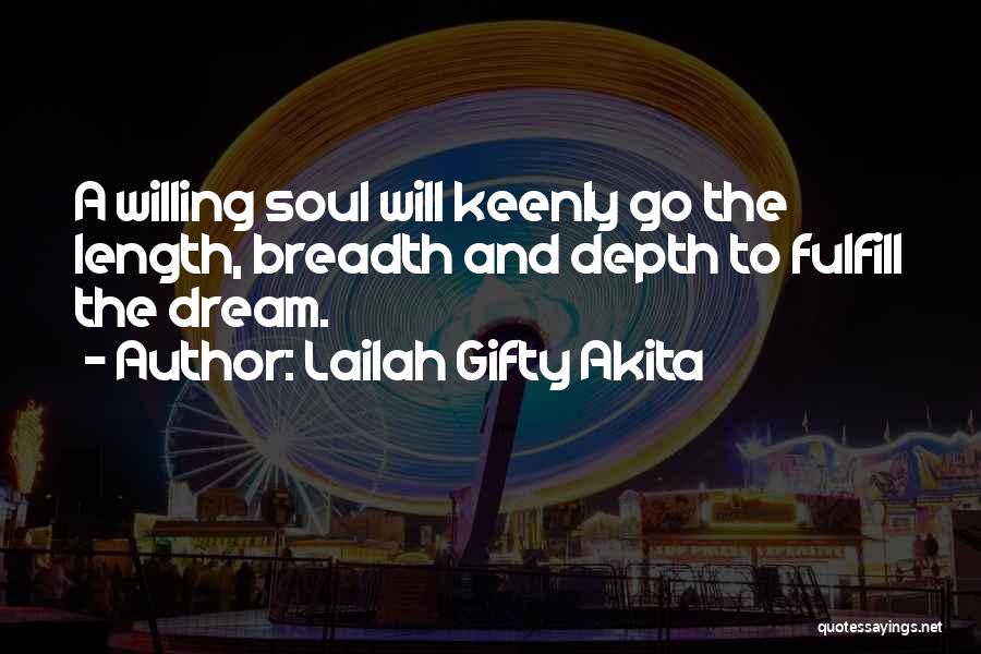 Lailah Gifty Akita Quotes: A Willing Soul Will Keenly Go The Length, Breadth And Depth To Fulfill The Dream.