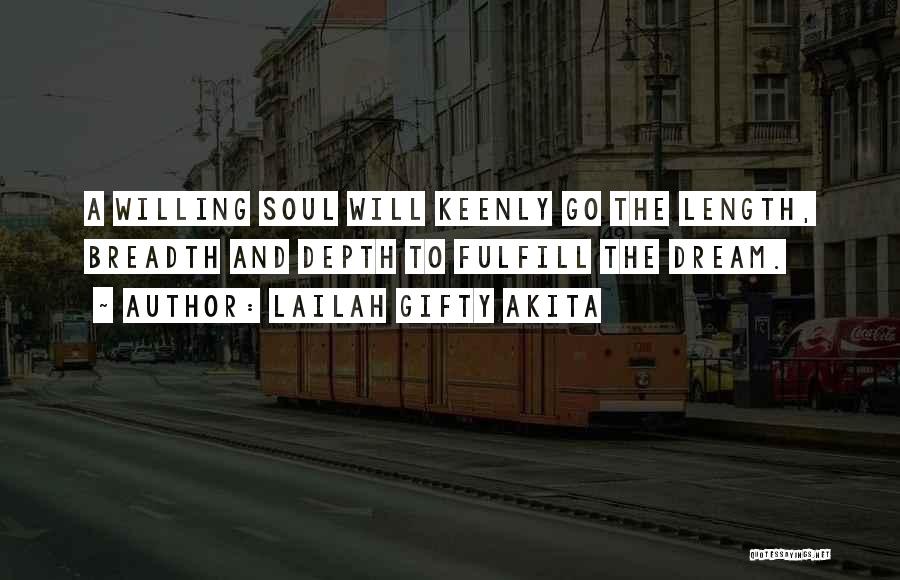 Lailah Gifty Akita Quotes: A Willing Soul Will Keenly Go The Length, Breadth And Depth To Fulfill The Dream.