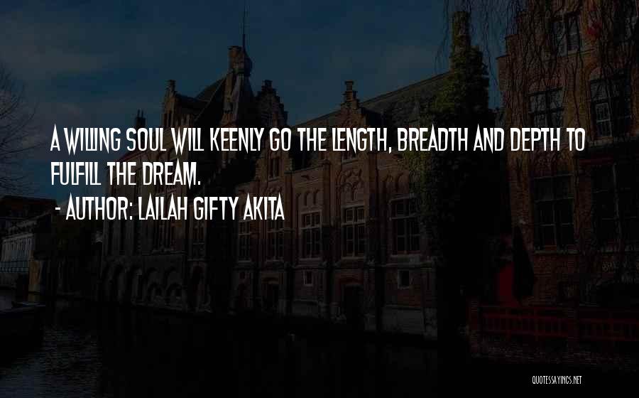 Lailah Gifty Akita Quotes: A Willing Soul Will Keenly Go The Length, Breadth And Depth To Fulfill The Dream.