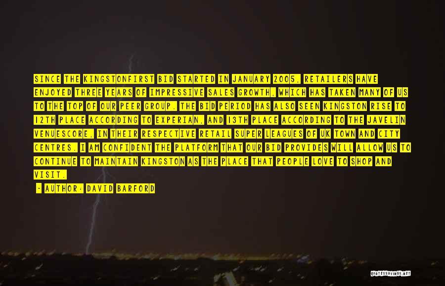 David Barford Quotes: Since The Kingstonfirst Bid Started In January 2005, Retailers Have Enjoyed Three Years Of Impressive Sales Growth, Which Has Taken