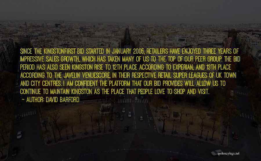 David Barford Quotes: Since The Kingstonfirst Bid Started In January 2005, Retailers Have Enjoyed Three Years Of Impressive Sales Growth, Which Has Taken