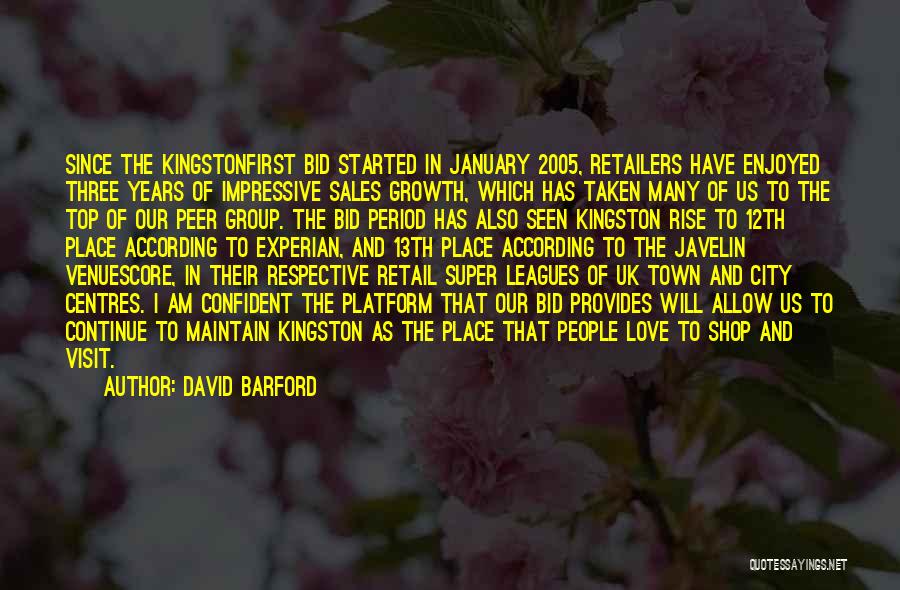 David Barford Quotes: Since The Kingstonfirst Bid Started In January 2005, Retailers Have Enjoyed Three Years Of Impressive Sales Growth, Which Has Taken