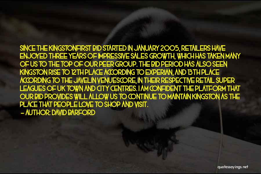 David Barford Quotes: Since The Kingstonfirst Bid Started In January 2005, Retailers Have Enjoyed Three Years Of Impressive Sales Growth, Which Has Taken