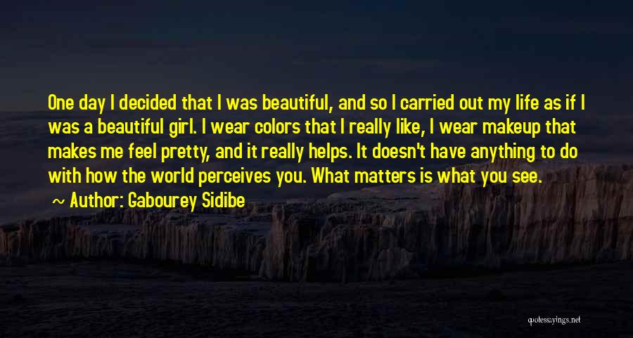 Gabourey Sidibe Quotes: One Day I Decided That I Was Beautiful, And So I Carried Out My Life As If I Was A