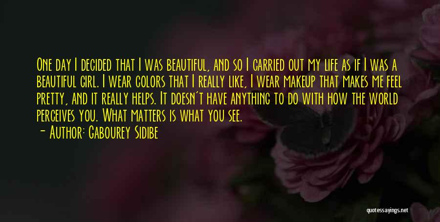 Gabourey Sidibe Quotes: One Day I Decided That I Was Beautiful, And So I Carried Out My Life As If I Was A