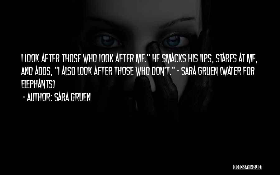 Sara Gruen Quotes: I Look After Those Who Look After Me. He Smacks His Lips, Stares At Me, And Adds, I Also Look