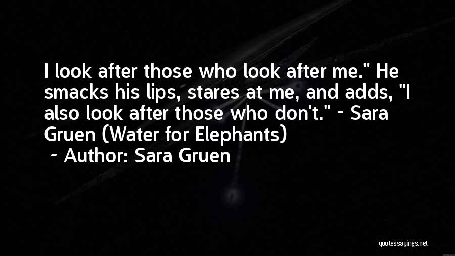 Sara Gruen Quotes: I Look After Those Who Look After Me. He Smacks His Lips, Stares At Me, And Adds, I Also Look