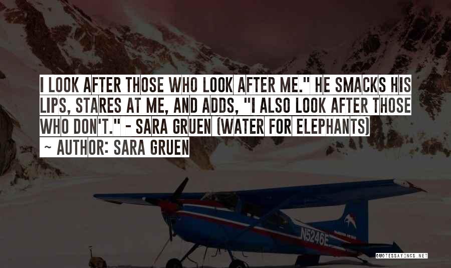 Sara Gruen Quotes: I Look After Those Who Look After Me. He Smacks His Lips, Stares At Me, And Adds, I Also Look