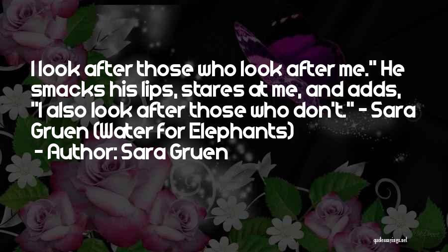 Sara Gruen Quotes: I Look After Those Who Look After Me. He Smacks His Lips, Stares At Me, And Adds, I Also Look