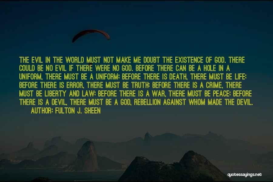 Fulton J. Sheen Quotes: The Evil In The World Must Not Make Me Doubt The Existence Of God. There Could Be No Evil If