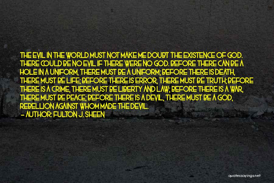 Fulton J. Sheen Quotes: The Evil In The World Must Not Make Me Doubt The Existence Of God. There Could Be No Evil If