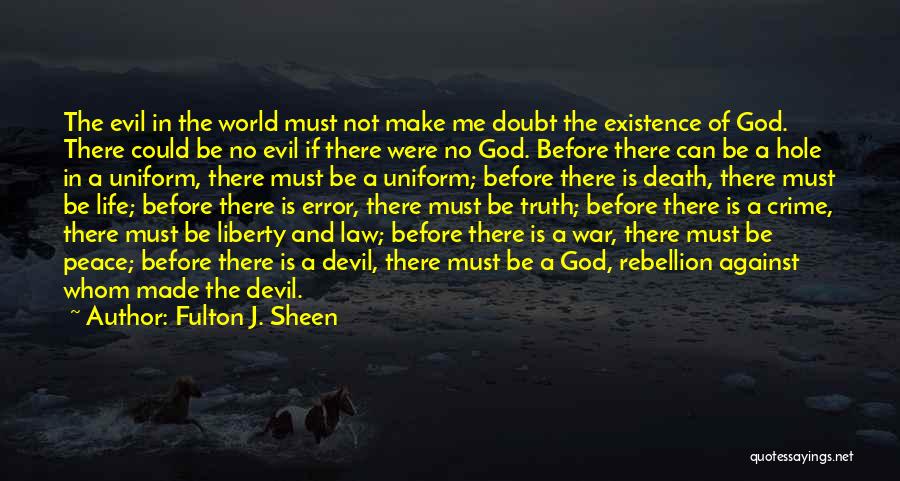 Fulton J. Sheen Quotes: The Evil In The World Must Not Make Me Doubt The Existence Of God. There Could Be No Evil If