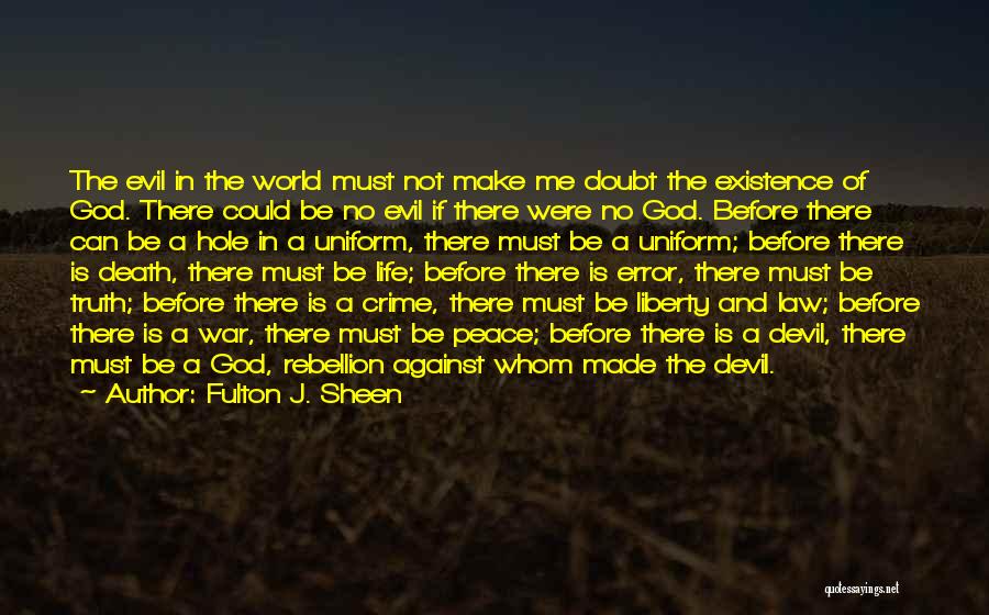 Fulton J. Sheen Quotes: The Evil In The World Must Not Make Me Doubt The Existence Of God. There Could Be No Evil If