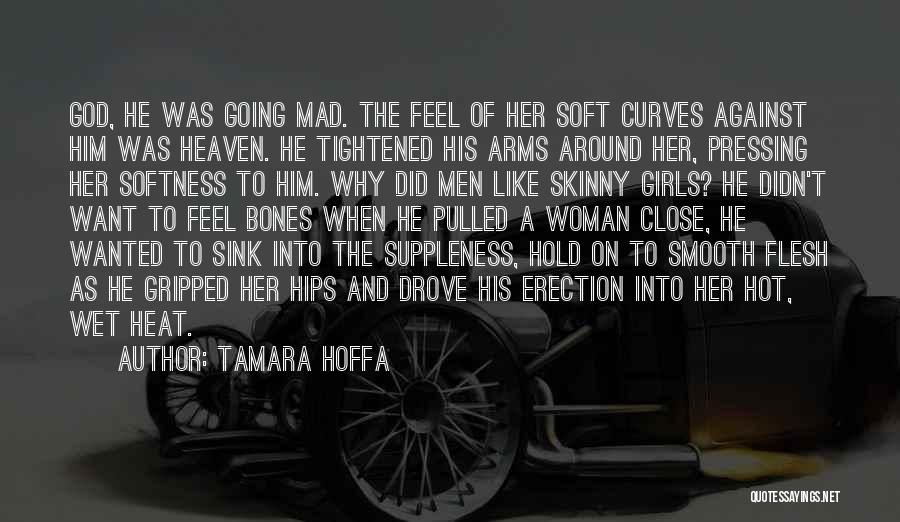 Tamara Hoffa Quotes: God, He Was Going Mad. The Feel Of Her Soft Curves Against Him Was Heaven. He Tightened His Arms Around
