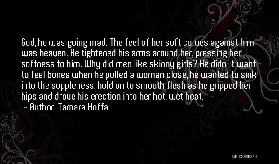 Tamara Hoffa Quotes: God, He Was Going Mad. The Feel Of Her Soft Curves Against Him Was Heaven. He Tightened His Arms Around