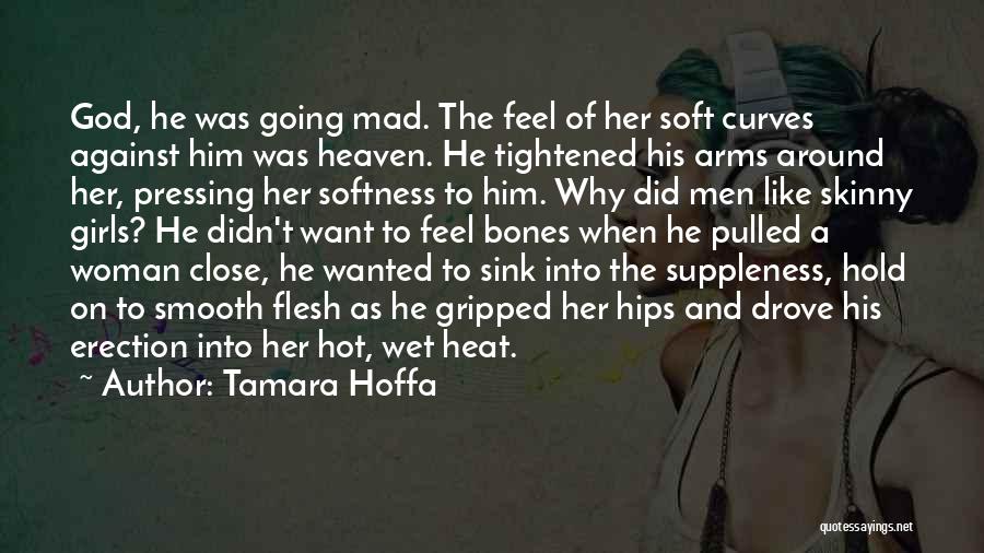Tamara Hoffa Quotes: God, He Was Going Mad. The Feel Of Her Soft Curves Against Him Was Heaven. He Tightened His Arms Around