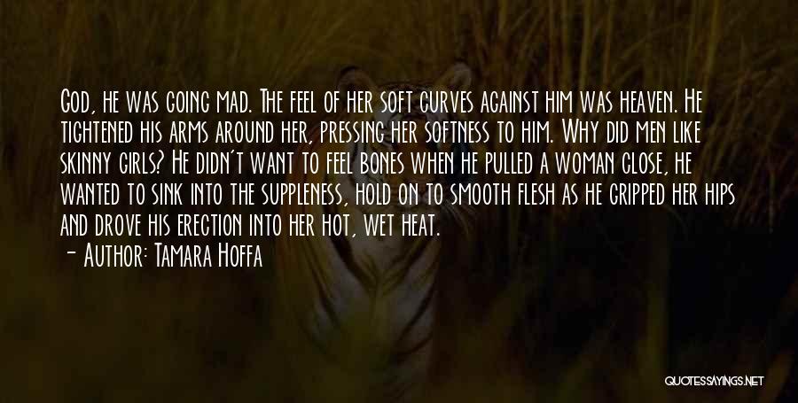 Tamara Hoffa Quotes: God, He Was Going Mad. The Feel Of Her Soft Curves Against Him Was Heaven. He Tightened His Arms Around