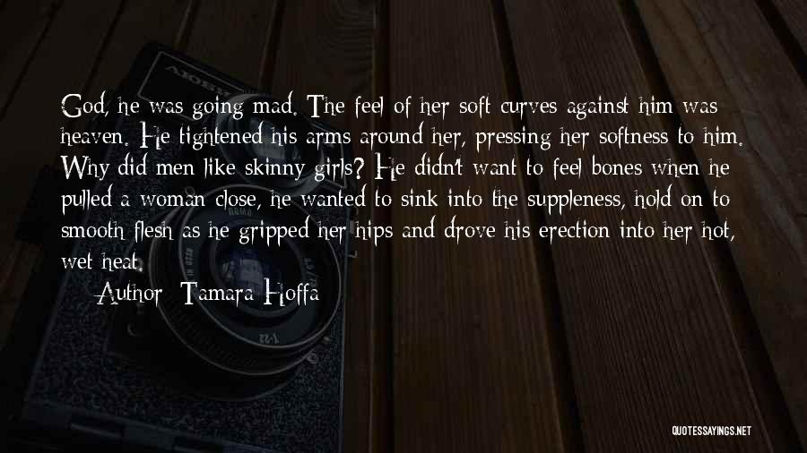 Tamara Hoffa Quotes: God, He Was Going Mad. The Feel Of Her Soft Curves Against Him Was Heaven. He Tightened His Arms Around