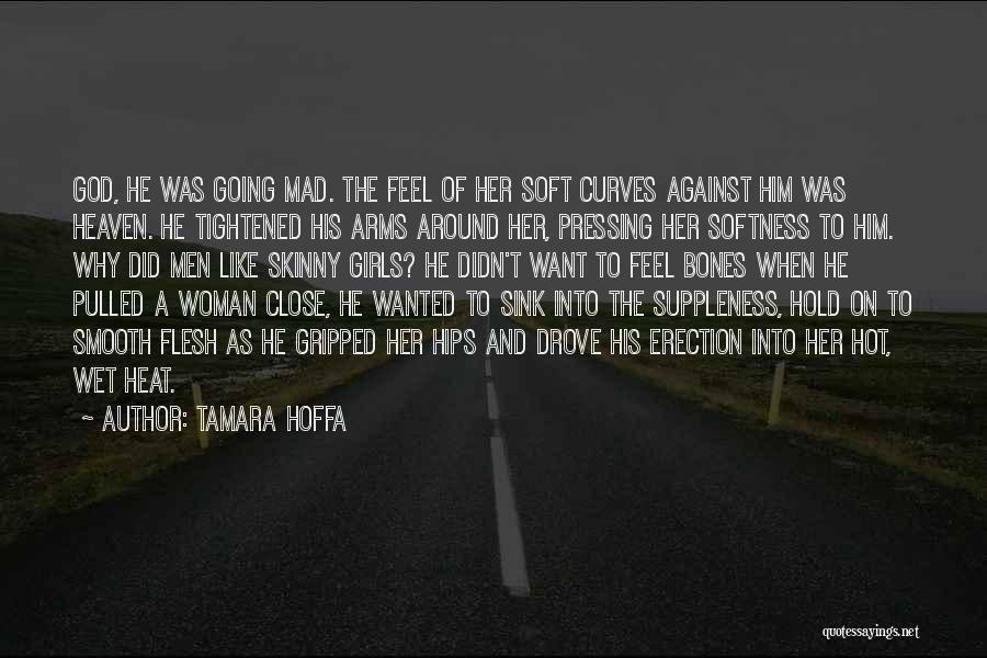 Tamara Hoffa Quotes: God, He Was Going Mad. The Feel Of Her Soft Curves Against Him Was Heaven. He Tightened His Arms Around